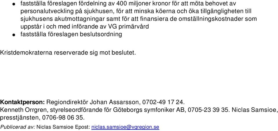 besutsordning Kristdemokraterna reserverade sig mot besutet. Kontaktperson: Regiondirektör Johan Assarsson, 0702-49 17 24.
