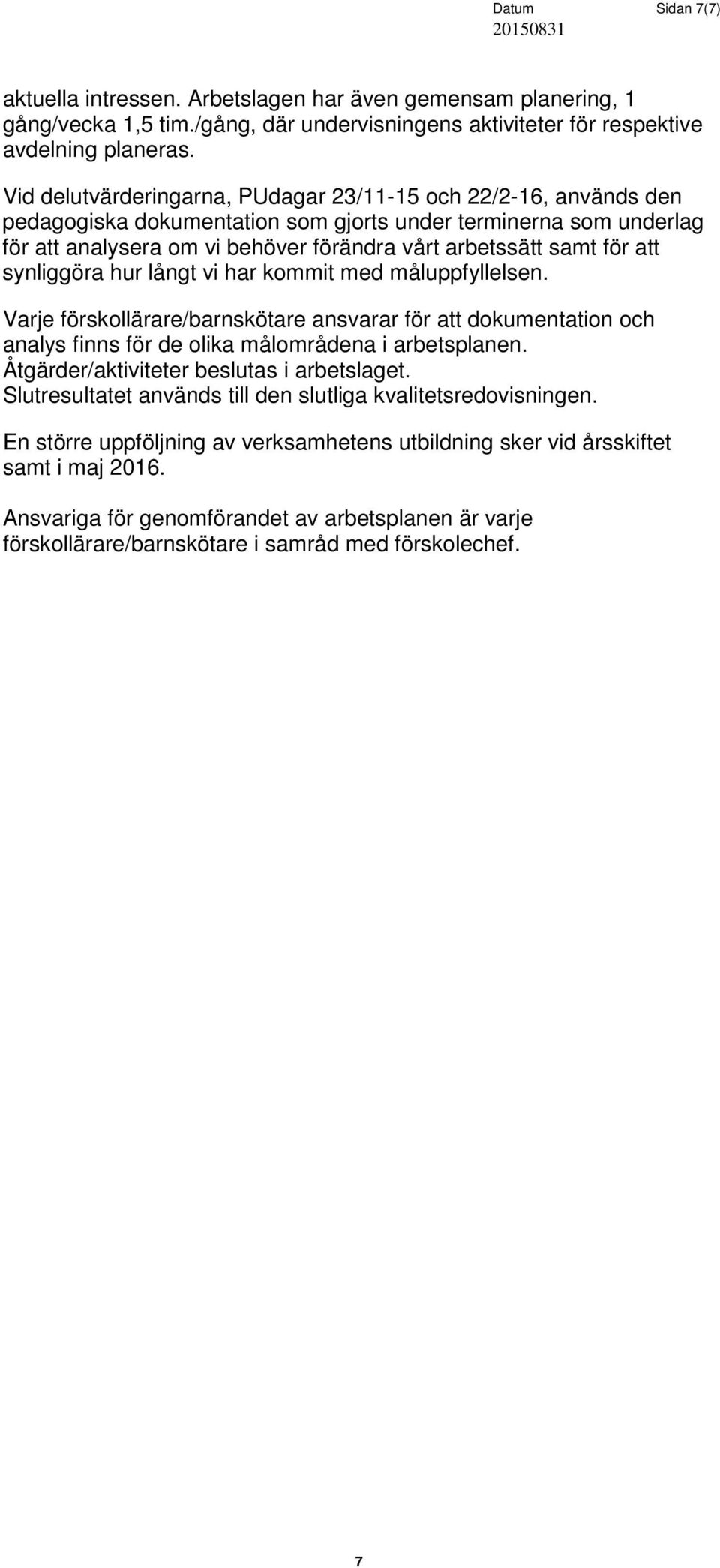 att synliggöra hur långt vi har kommit med måluppfyllelsen. Varje förskollärare/barnskötare ansvarar för att dokumentation och analys finns för de olika målområdena i arbetsplanen.
