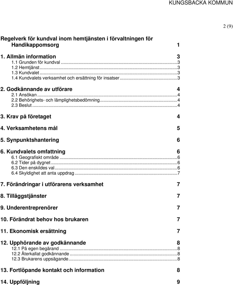 Kundvalets omfattning 6 6.1 Geografiskt område...6 6.2 Tider på dygnet...6 6.3 Den enskildes val...6 6.4 Skyldighet att anta uppdrag...7 7. Förändringar i utförarens verksamhet 7 8.