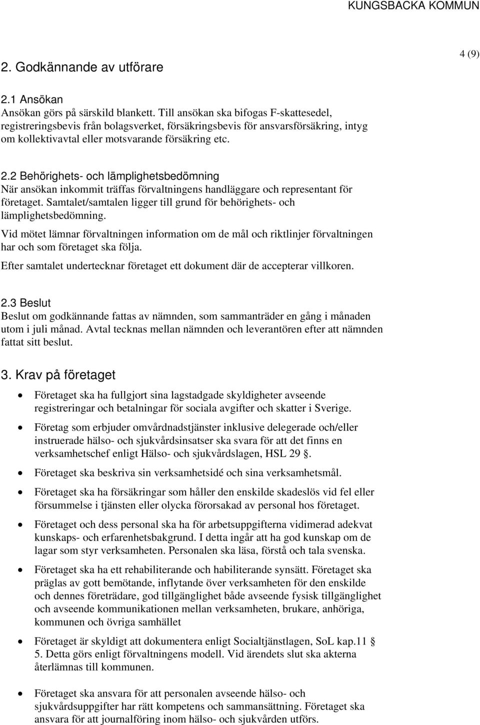 2 Behörighets- och lämplighetsbedömning När ansökan inkommit träffas förvaltningens handläggare och representant för företaget.