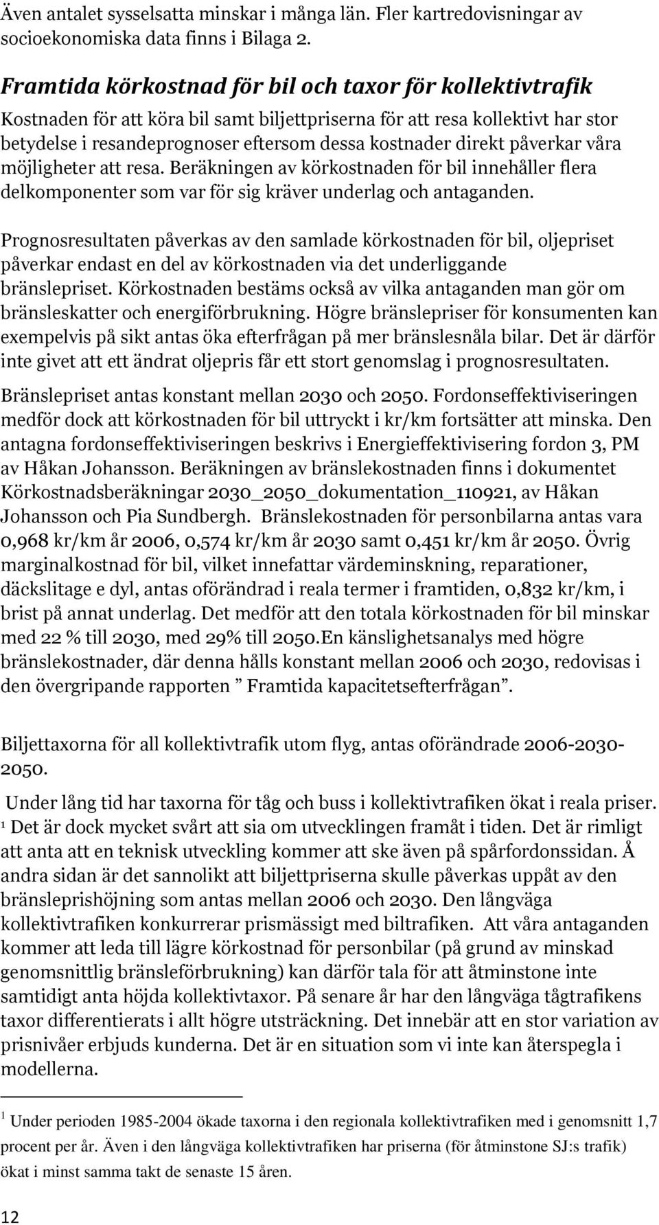 påverkar våra möjligheter att resa. Beräkningen av körkostnaden för bil innehåller flera delkomponenter som var för sig kräver underlag och antaganden.