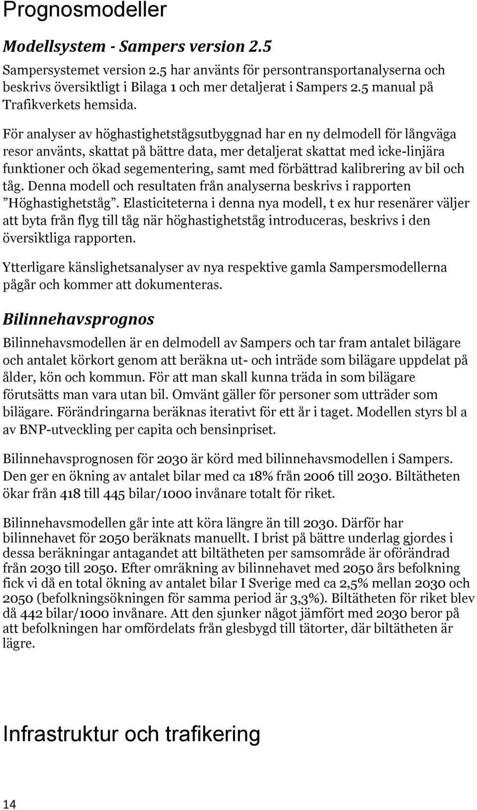 För analyser av höghastighetstågsutbyggnad har en ny delmodell för långväga resor använts, skattat på bättre data, mer detaljerat skattat med icke-linjära funktioner och ökad segementering, samt med