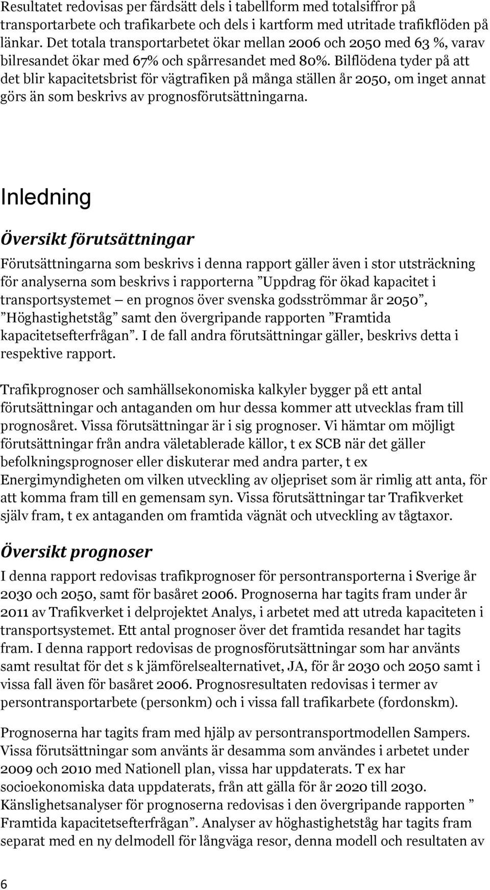 Bilflödena tyder på att det blir kapacitetsbrist för vägtrafiken på många ställen år 2050, om inget annat görs än som beskrivs av prognosförutsättningarna.
