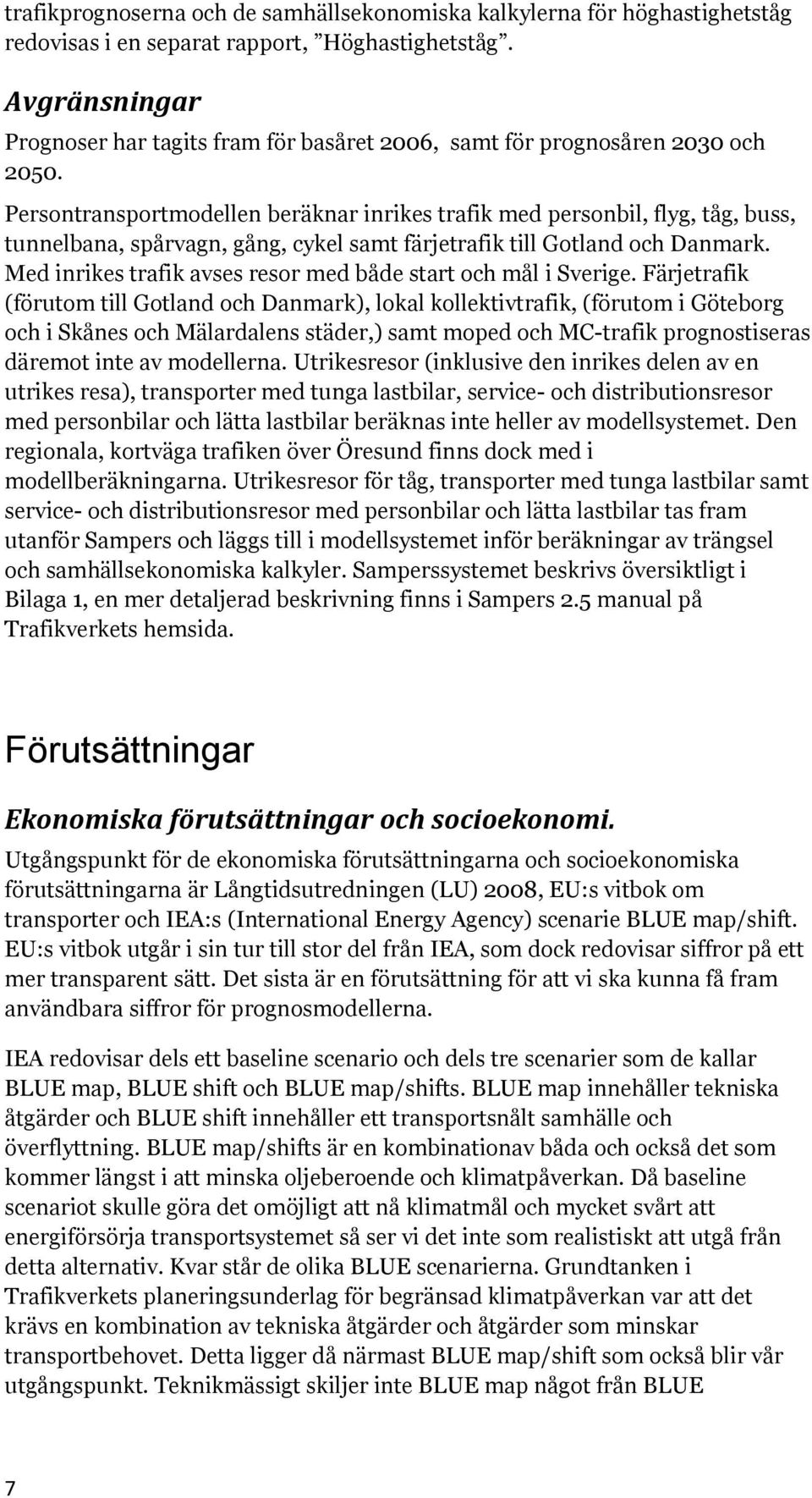 Persontransportmodellen beräknar inrikes trafik med personbil, flyg, tåg, buss, tunnelbana, spårvagn, gång, cykel samt färjetrafik till Gotland och Danmark.