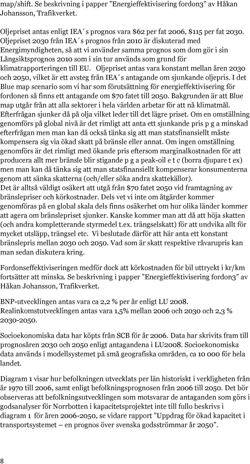 klimatrapporteringen till EU. Oljepriset antas vara konstant mellan åren 2030 och 2050, vilket är ett avsteg från IEA s antagande om sjunkande oljepris.