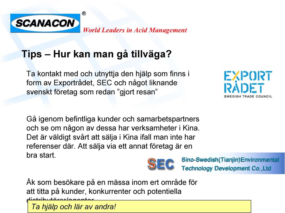 Gå igenom befintliga kunder och samarbetspartners och se om någon av dessa har verksamheter i Kina.