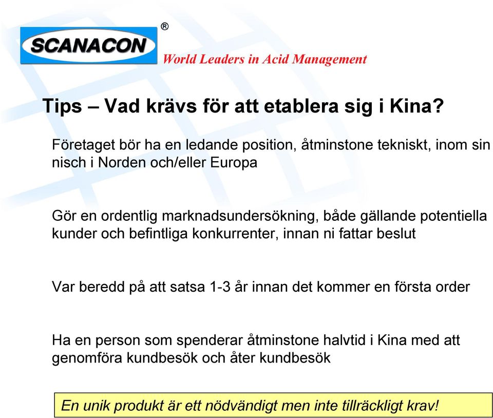 marknadsundersökning, både gällande potentiella kunder och befintliga konkurrenter, innan ni fattar beslut Var beredd på
