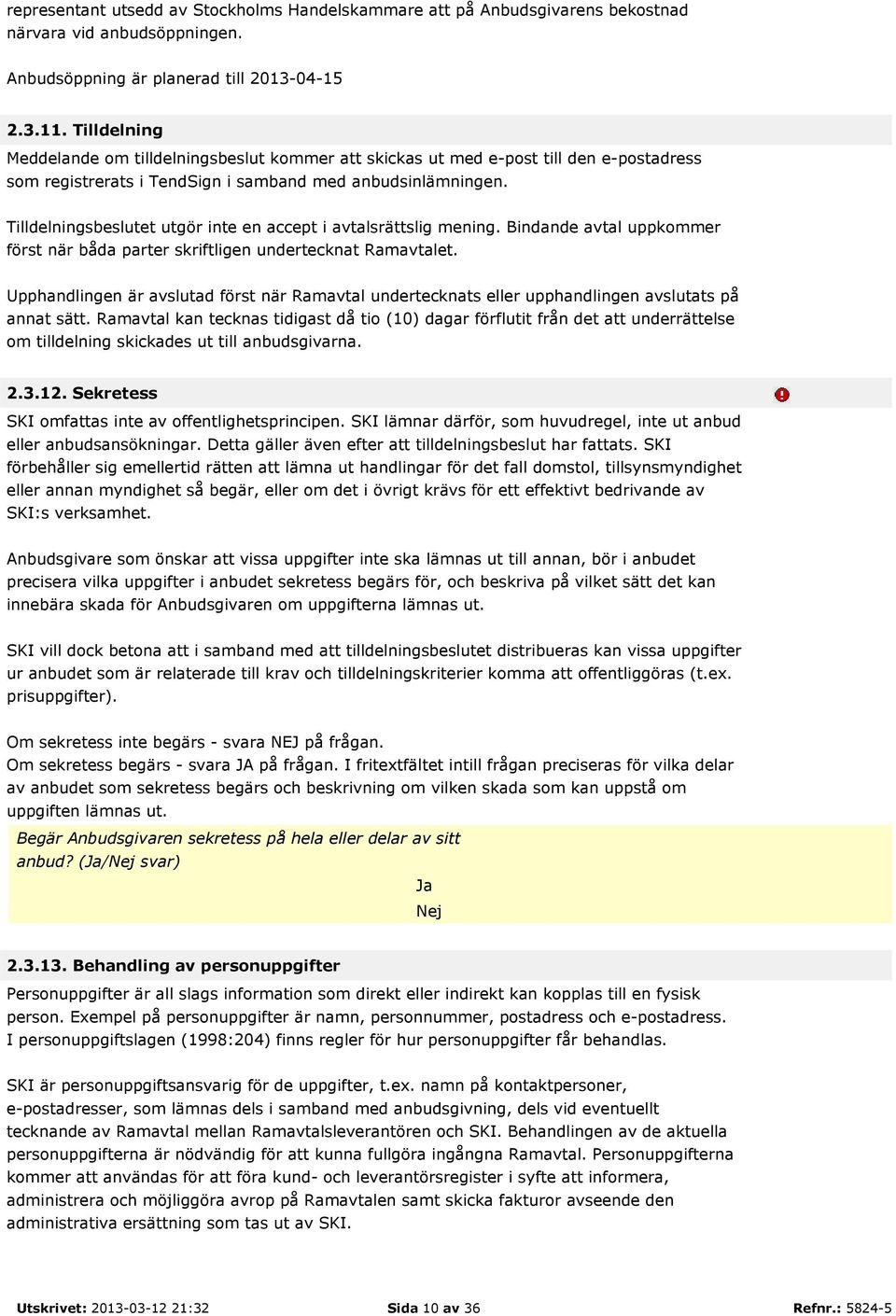 Tilldelningsbeslutet utgör inte en accept i avtalsrättslig mening. Bindande avtal uppkommer först när båda parter skriftligen undertecknat Ramavtalet.