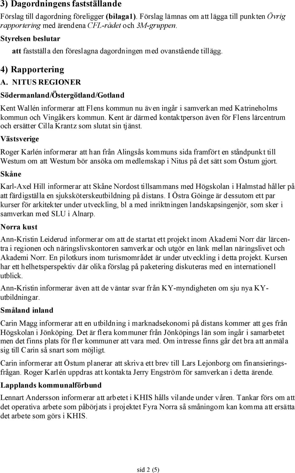 NITUS REGIONER Södermanland/Östergötland/Gotland Kent Wallén informerar att Flens kommun nu även ingår i samverkan med Katrineholms kommun och Vingåkers kommun.