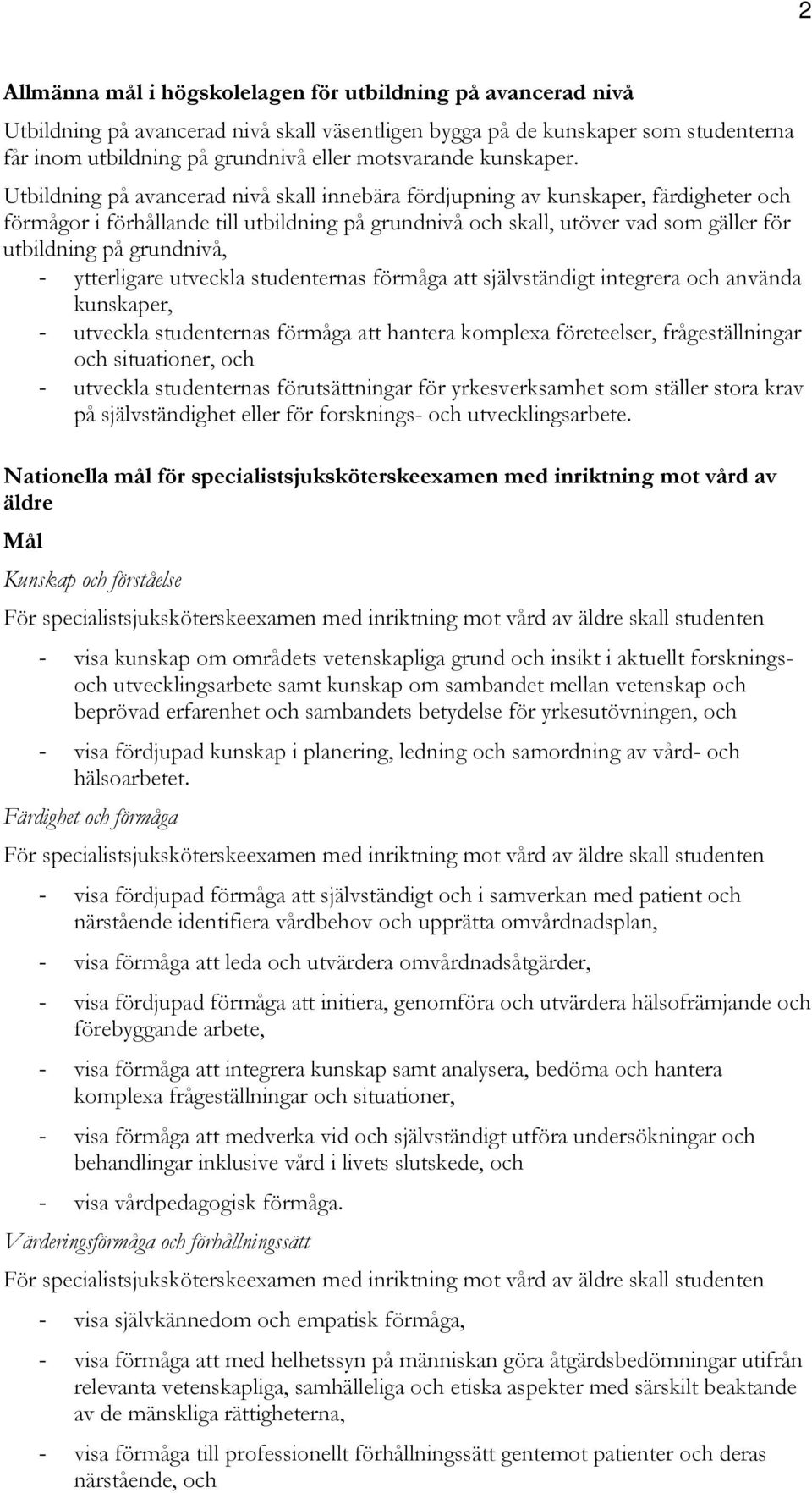 Utbildning på avancerad nivå skall innebära fördjupning av kunskaper, färdigheter och förmågor i förhållande till utbildning på grundnivå och skall, utöver vad som gäller för utbildning på grundnivå,