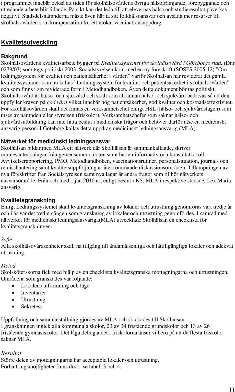 Stadsdelsnämnderna måste även här ta sitt folkhälsoansvar och avsätta mer resurser till skolhälsovården som kompensation för ett utökat vaccinationsuppdrag.