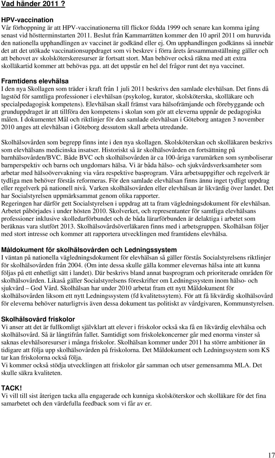 Om upphandlingen godkänns så innebär det att det utökade vaccinationsuppdraget som vi beskrev i förra årets årssammanställning gäller och att behovet av skolsköterskeresurser är fortsatt stort.