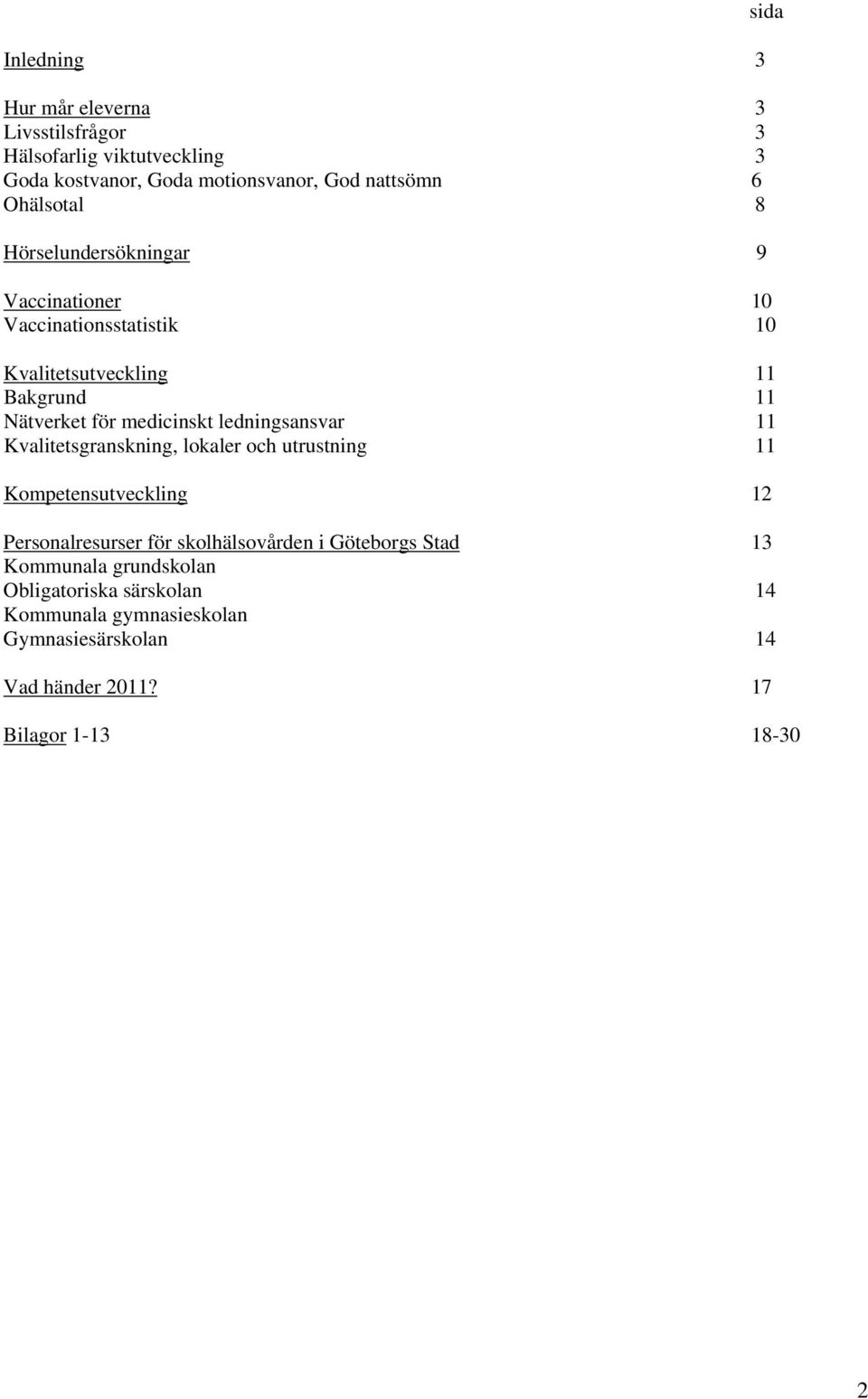 ledningsansvar 11 Kvalitetsgranskning, lokaler och utrustning 11 Kompetensutveckling 12 Personalresurser för skolhälsovården i Göteborgs
