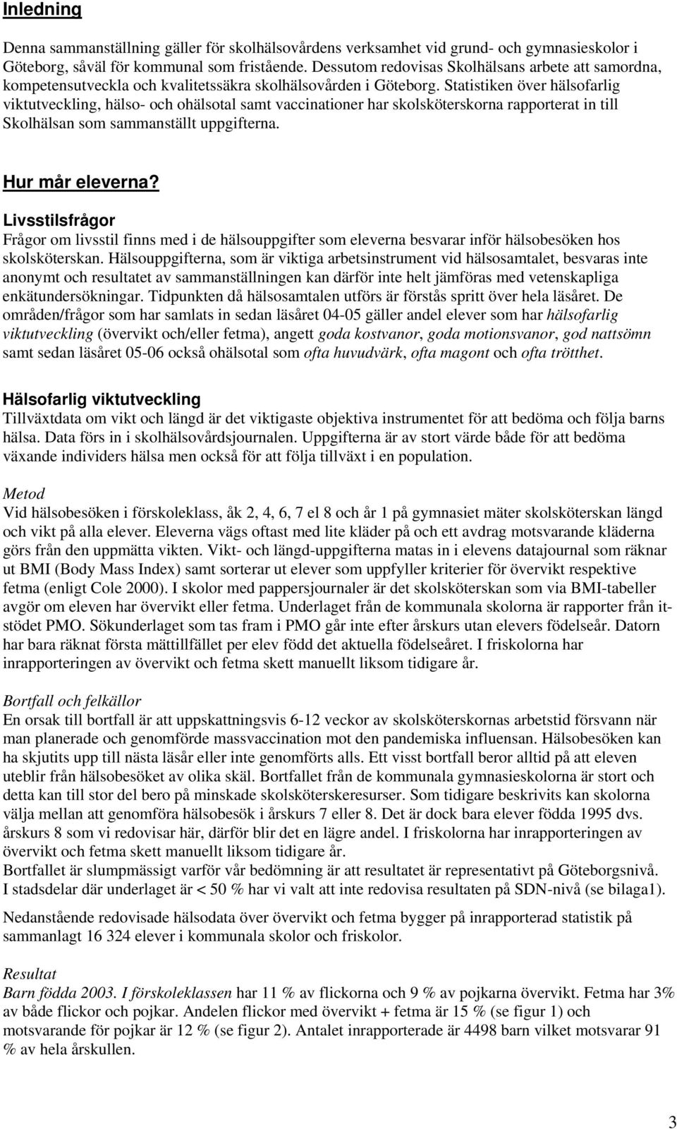 Statistiken över hälsofarlig viktutveckling, hälso- och ohälsotal samt vaccinationer har skolsköterskorna rapporterat in till Skolhälsan som sammanställt uppgifterna. Hur mår eleverna?
