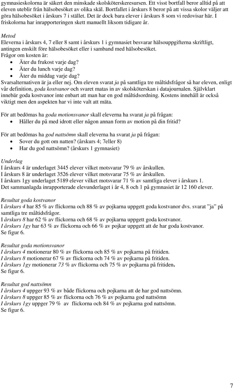 I friskolorna har inrapporteringen skett manuellt liksom tidigare år.