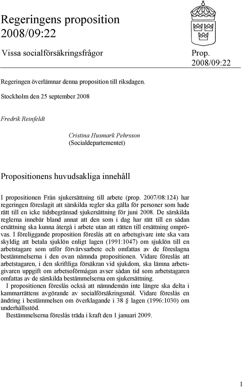 2007/08:124) har regeringen föreslagit att särskilda regler ska gälla för personer som hade rätt till en icke tidsbegränsad sjukersättning för juni 2008.