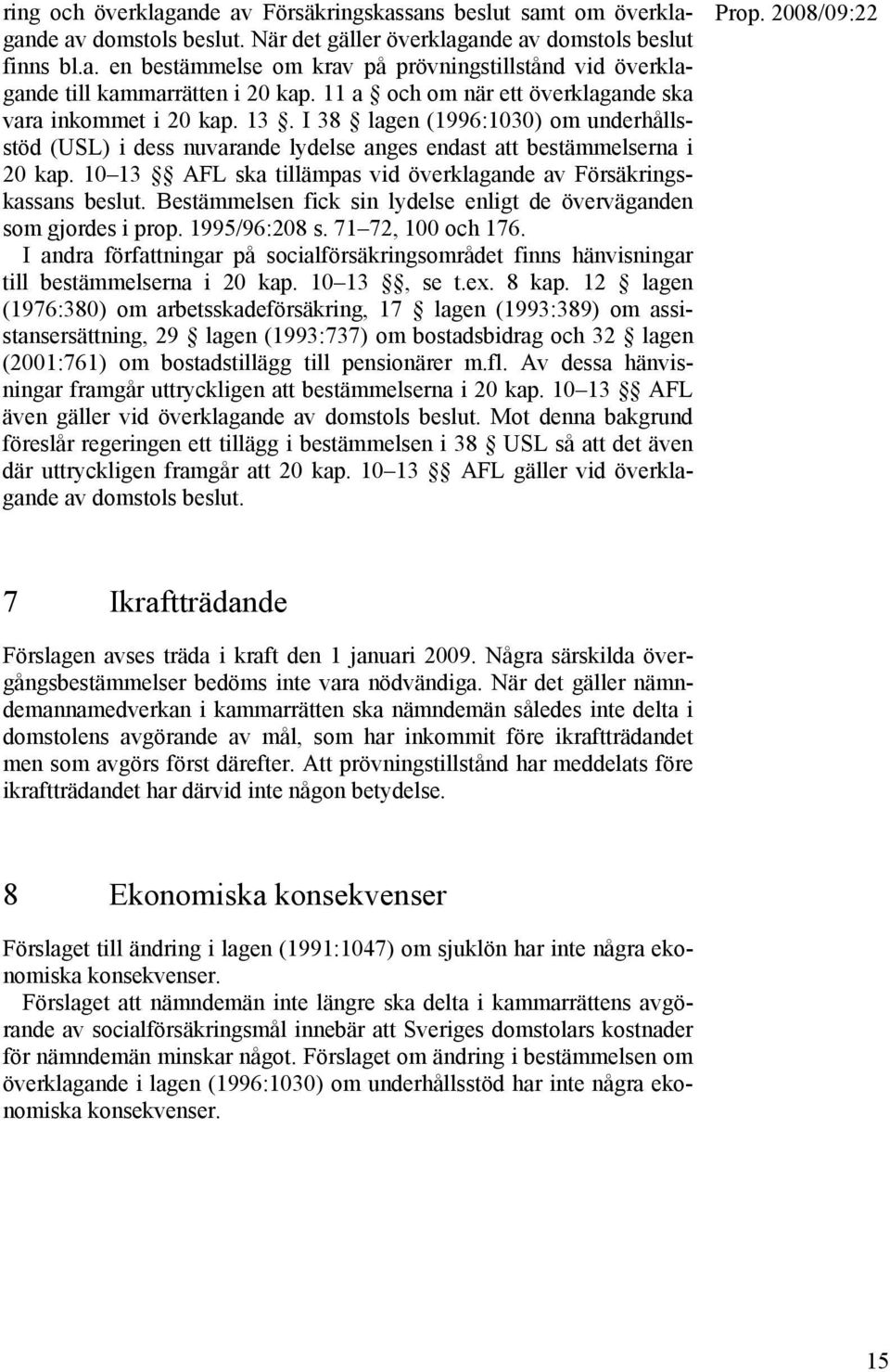 10 13 AFL ska tillämpas vid överklagande av Försäkringskassans beslut. Bestämmelsen fick sin lydelse enligt de överväganden som gjordes i prop. 1995/96:208 s. 71 72, 100 och 176.