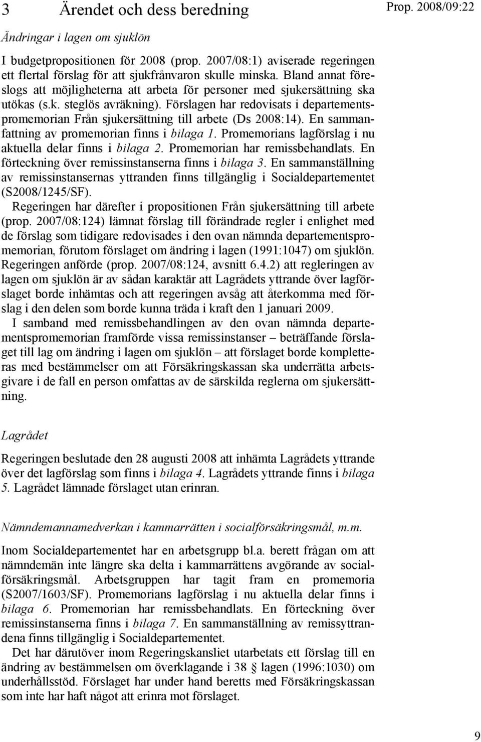 Förslagen har redovisats i departementspromemorian Från sjukersättning till arbete (Ds 2008:14). En sammanfattning av promemorian finns i bilaga 1.