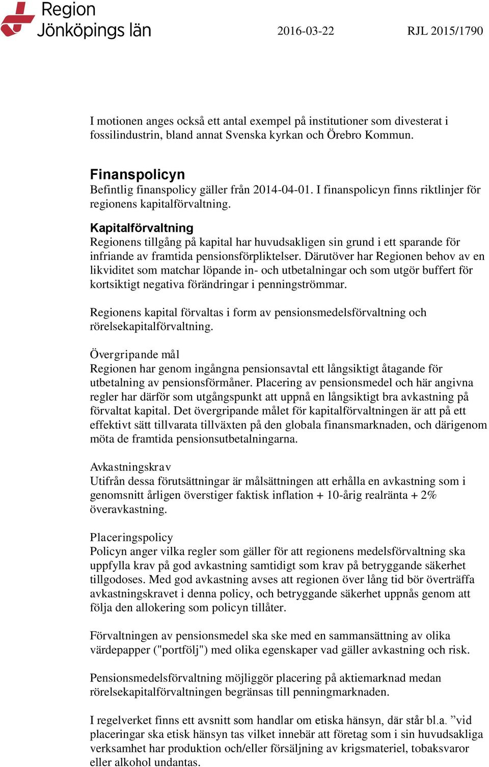 Kapitalförvaltning Regionens tillgång på kapital har huvudsakligen sin grund i ett sparande för infriande av framtida pensionsförpliktelser.