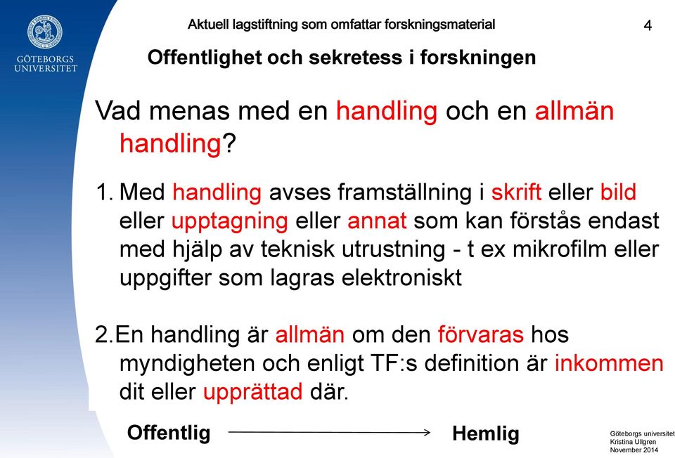 endast med hjälp av teknisk utrustning - t ex mikrofilm eller uppgifter som lagras elektroniskt 2.