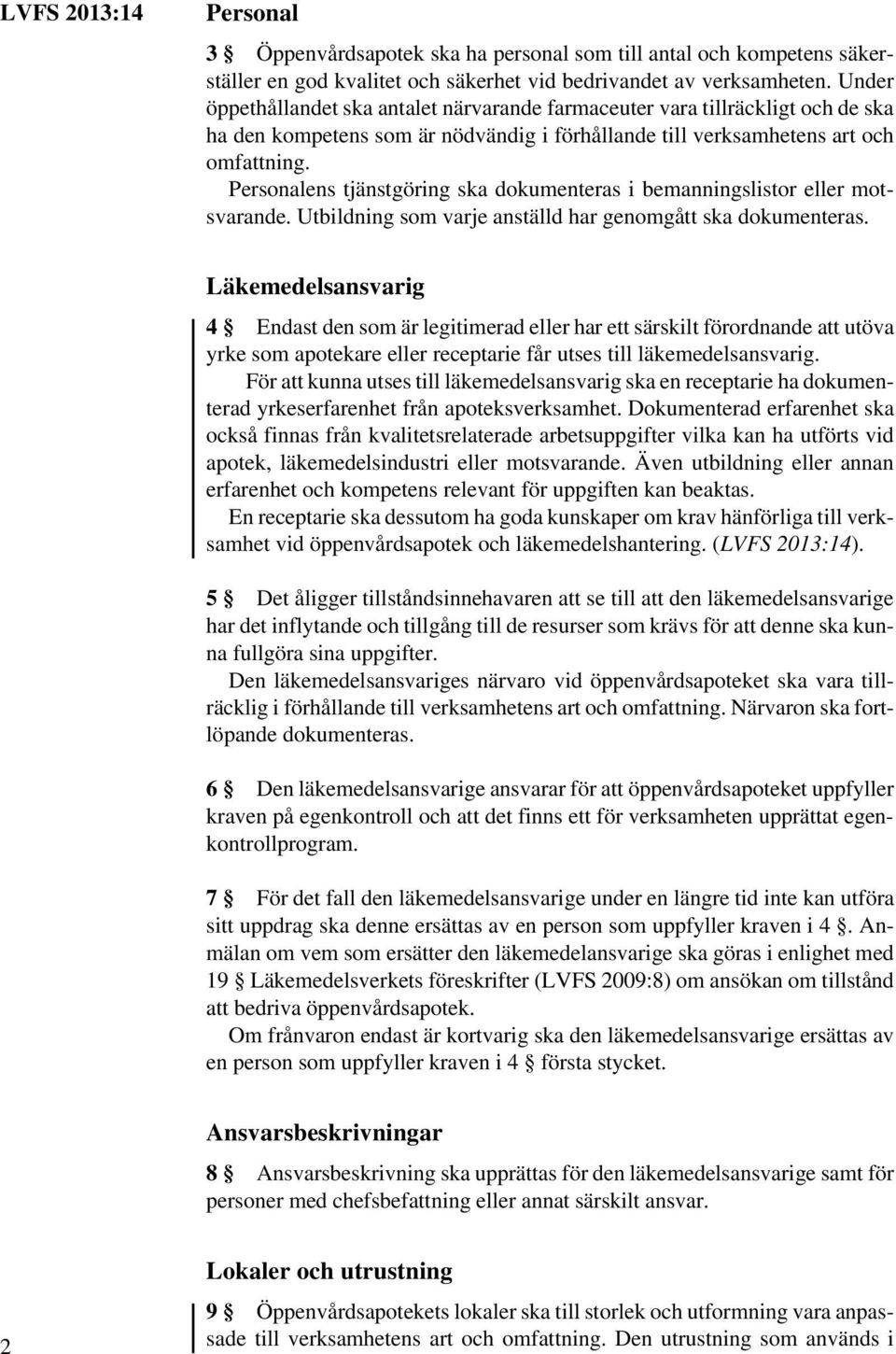 Personalens tjänstgöring ska dokumenteras i bemanningslistor eller motsvarande. Utbildning som varje anställd har genomgått ska dokumenteras.