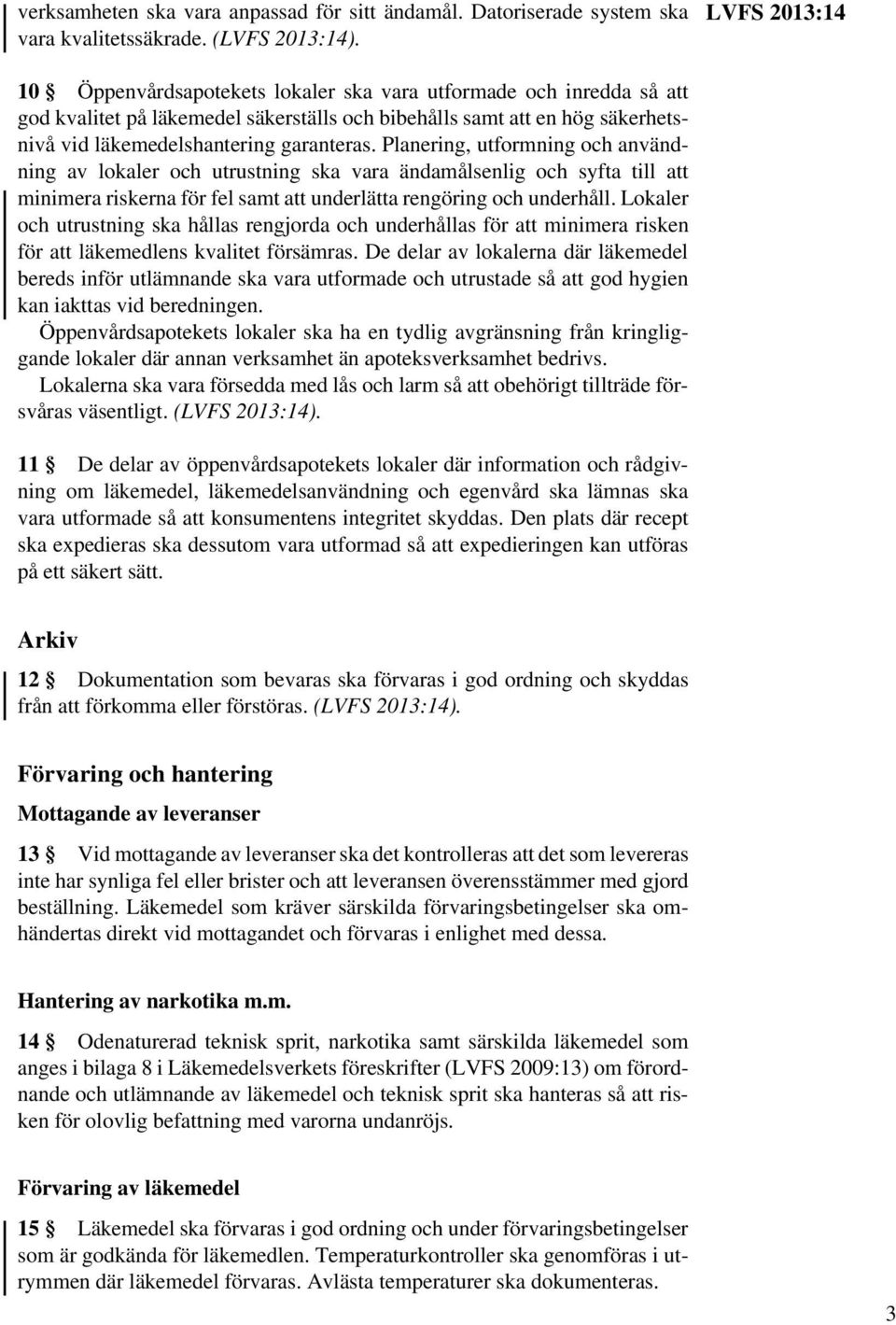 Planering, utformning och användning av lokaler och utrustning ska vara ändamålsenlig och syfta till att minimera riskerna för fel samt att underlätta rengöring och underhåll.