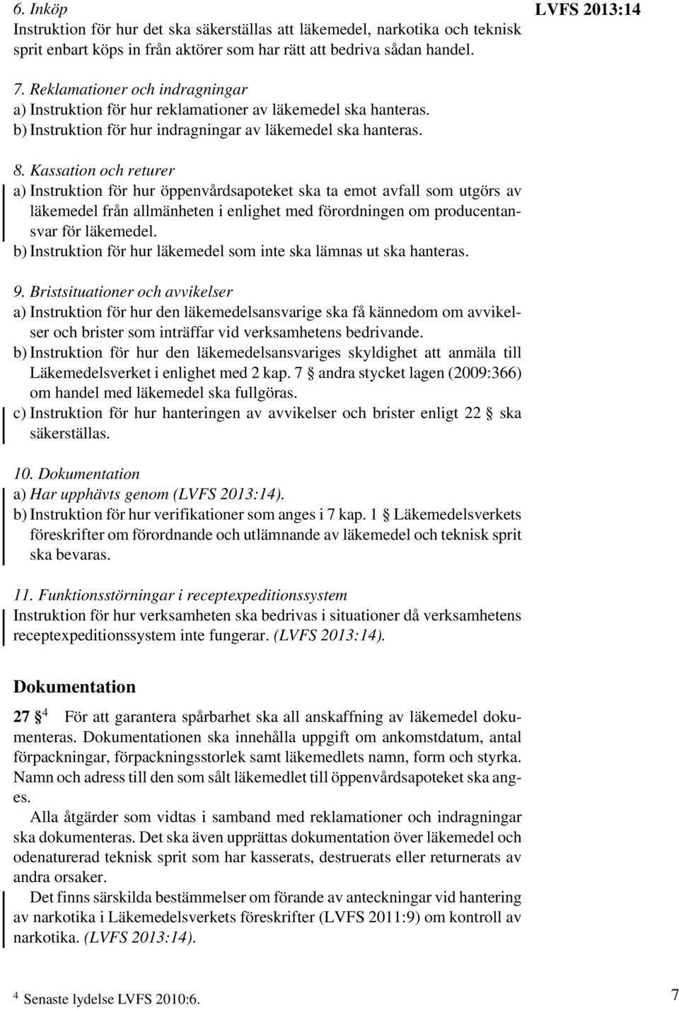 Kassation och returer a) Instruktion för hur öppenvårdsapoteket ska ta emot avfall som utgörs av läkemedel från allmänheten i enlighet med förordningen om producentansvar för läkemedel.