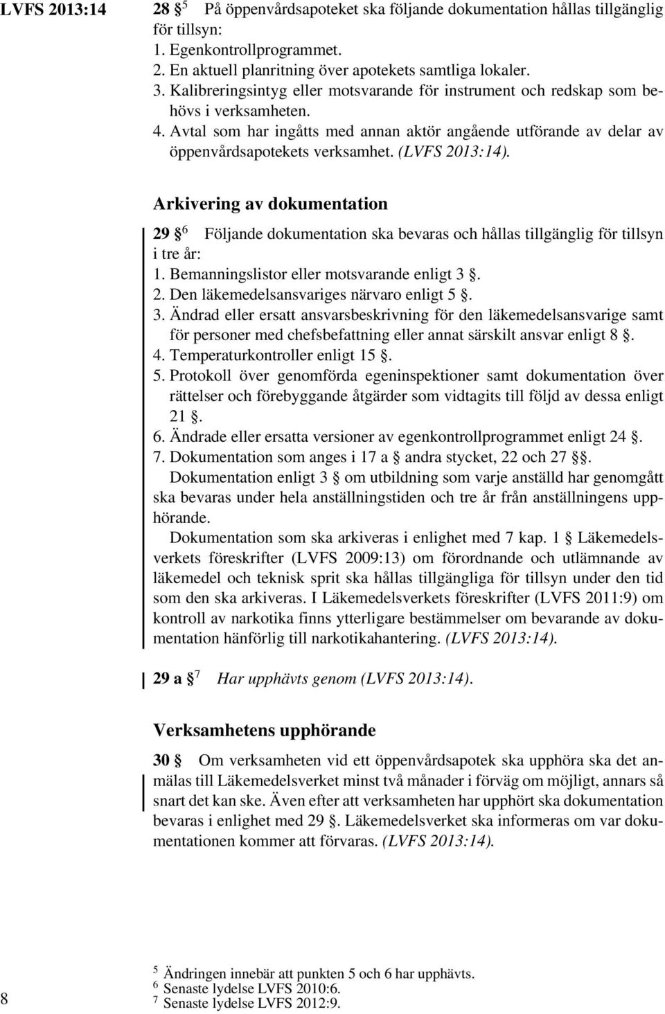 (LVFS 2013:14). Arkivering av dokumentation 29 6 Följande dokumentation ska bevaras och hållas tillgänglig för tillsyn i tre år: 1. Bemanningslistor eller motsvarande enligt 3. 2. Den läkemedelsansvariges närvaro enligt 5.