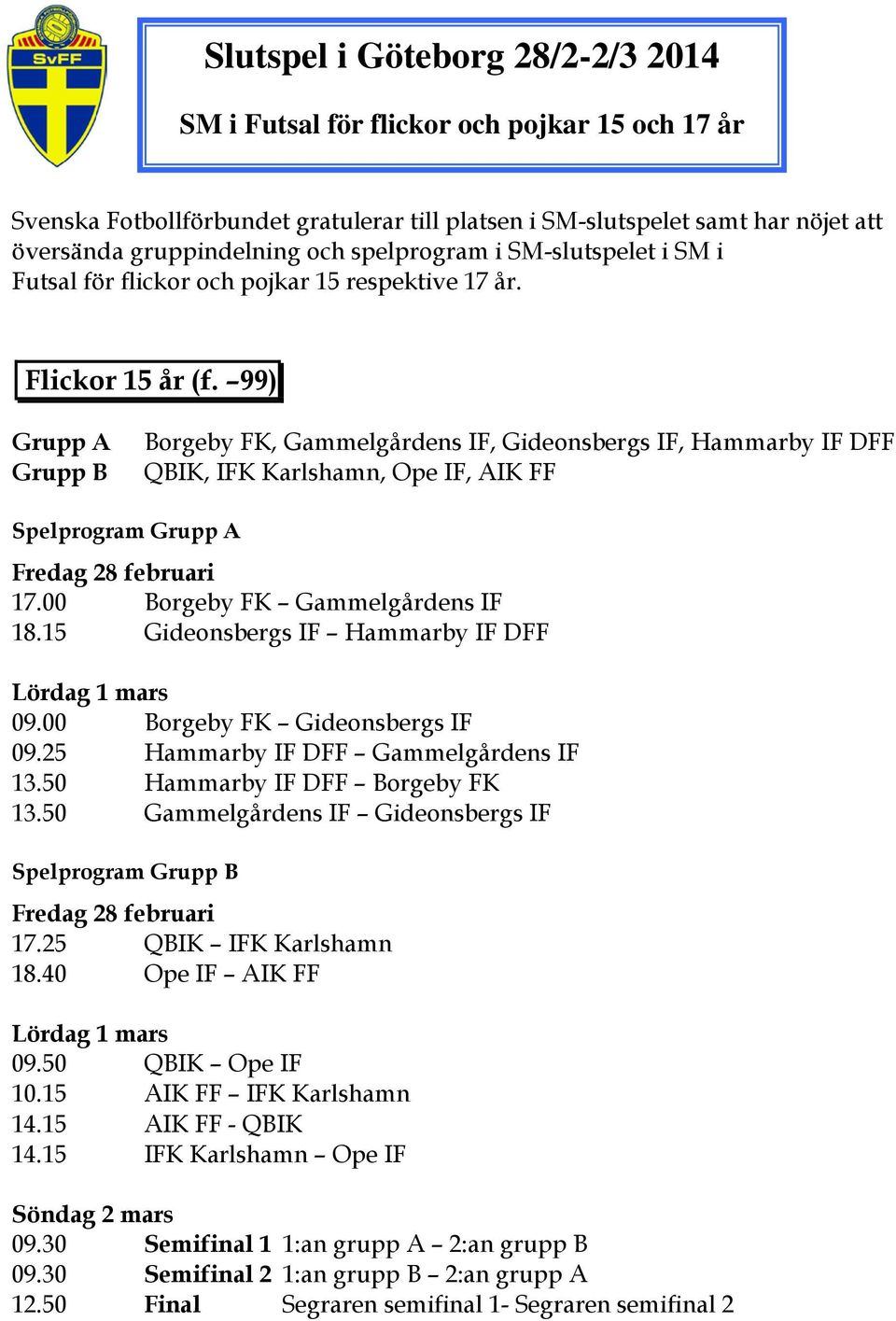 99) Borgeby FK, Gammelgårdens IF, Gideonsbergs IF, Hammarby IF DFF QBIK, IFK Karlshamn, Ope IF, AIK FF Spelprogram 17.00 Borgeby FK Gammelgårdens IF 18.15 Gideonsbergs IF Hammarby IF DFF 09.