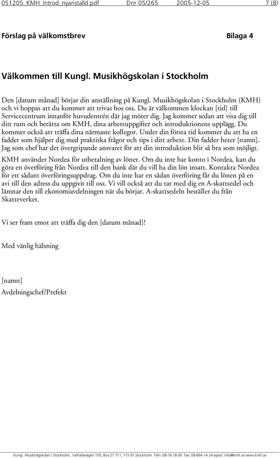 Jag kommer sedan att visa dig till ditt rum och berätta om KMH, dina arbetsuppgifter och introduktionens upplägg. Du kommer också att träffa dina närmaste kollegor.