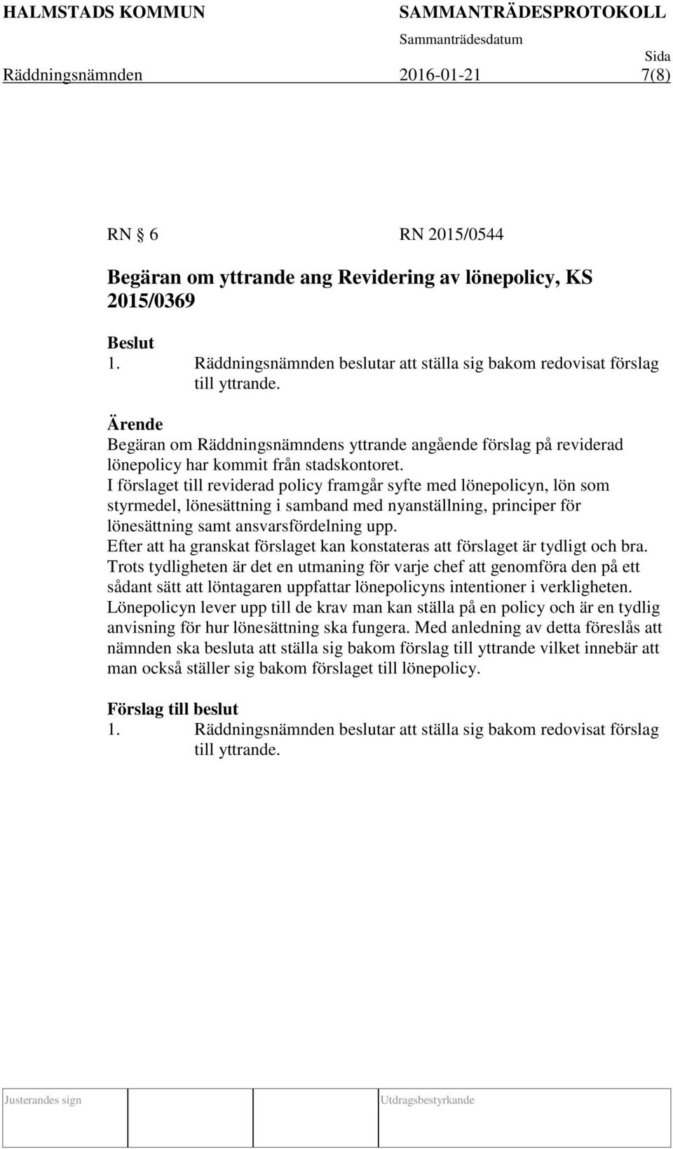 I förslaget till reviderad policy framgår syfte med lönepolicyn, lön som styrmedel, lönesättning i samband med nyanställning, principer för lönesättning samt ansvarsfördelning upp.