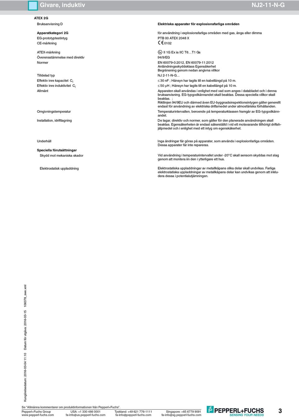 ; Riktlinjen 94/9EU och därmed även EU-byggnadsinspektionsintygen gäller generellt endast för användning av elektriska driftsmedel under atmosfäriska förhållanden.