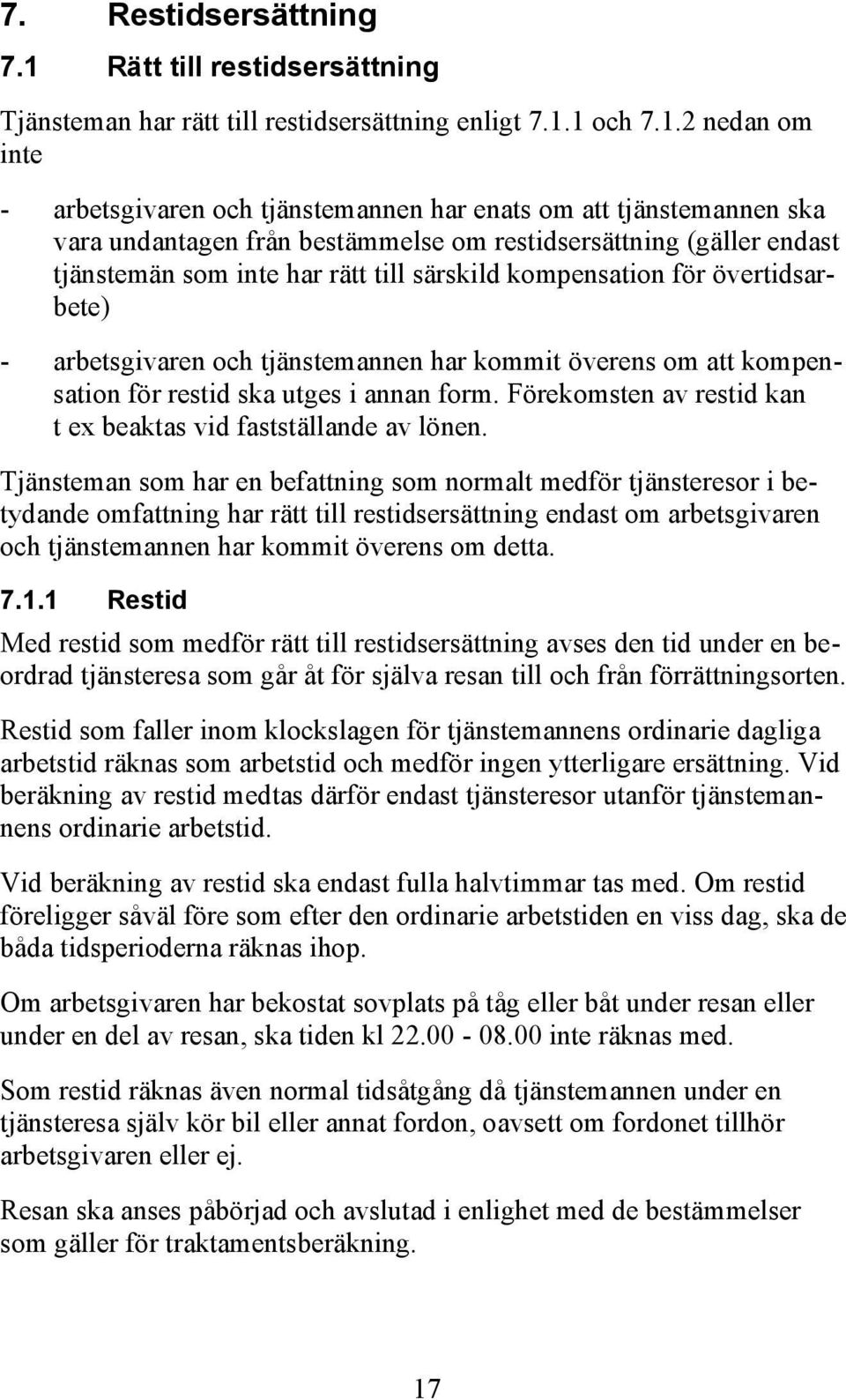 1 och 7.1.2 nedan om inte - arbetsgivaren och tjänstemannen har enats om att tjänstemannen ska vara undantagen från bestämmelse om restidsersättning (gäller endast tjänstemän som inte har rätt till