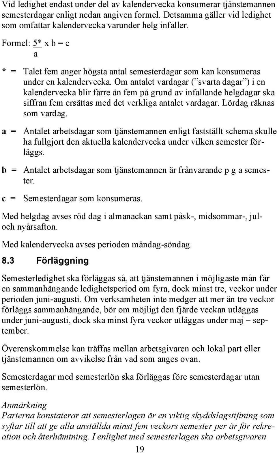 Om antalet vardagar ( svarta dagar ) i en kalendervecka blir färre än fem på grund av infallande helgdagar ska siffran fem ersättas med det verkliga antalet vardagar. Lördag räknas som vardag.