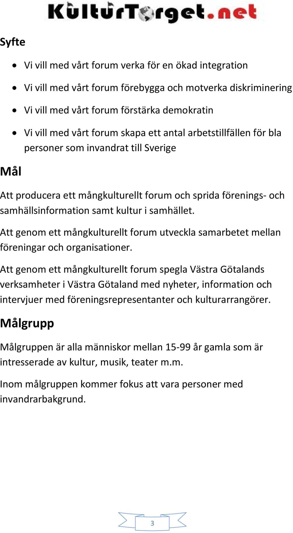 Att genom ett mångkulturellt forum utveckla samarbetet mellan föreningar och organisationer.