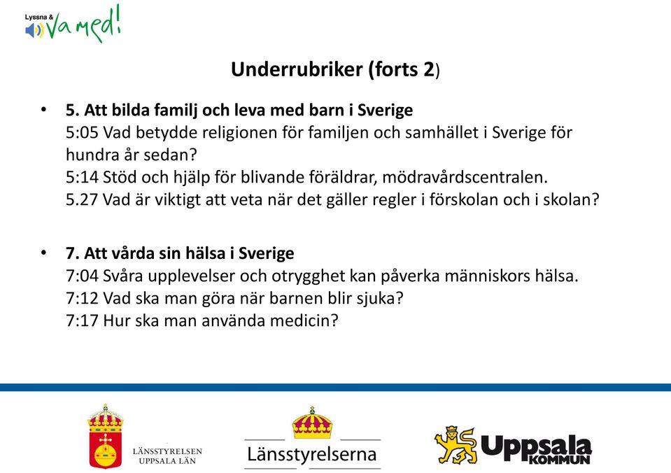 hundra år sedan? 5:14 Stöd och hjälp för blivande föräldrar, mödravårdscentralen. 5.27 Vad är viktigt att veta när det gäller regler i förskolan och i skolan?