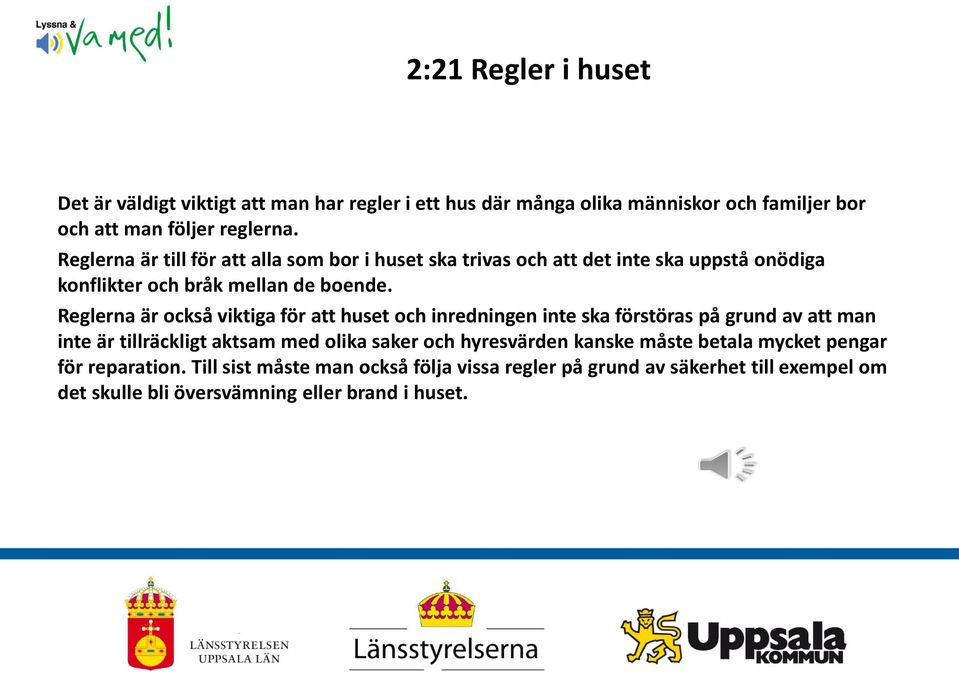 Reglerna är också viktiga för att huset och inredningen inte ska förstöras på grund av att man inte är tillräckligt aktsam med olika saker och