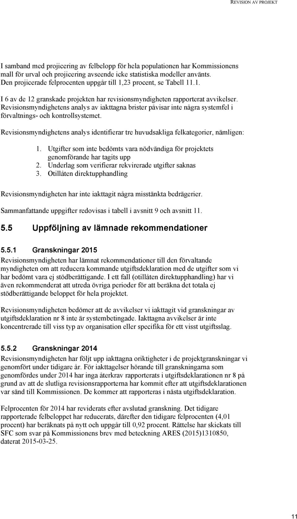 Revisionsmyndighetens analys av iakttagna brister påvisar inte några systemfel i förvaltnings- och kontrollsystemet.