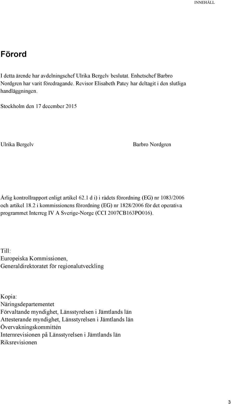2 i kommissionens förordning (EG) nr 1828/2006 för det operativa programmet Interreg IV A Sverige-Norge (CCI 2007CB163PO016).