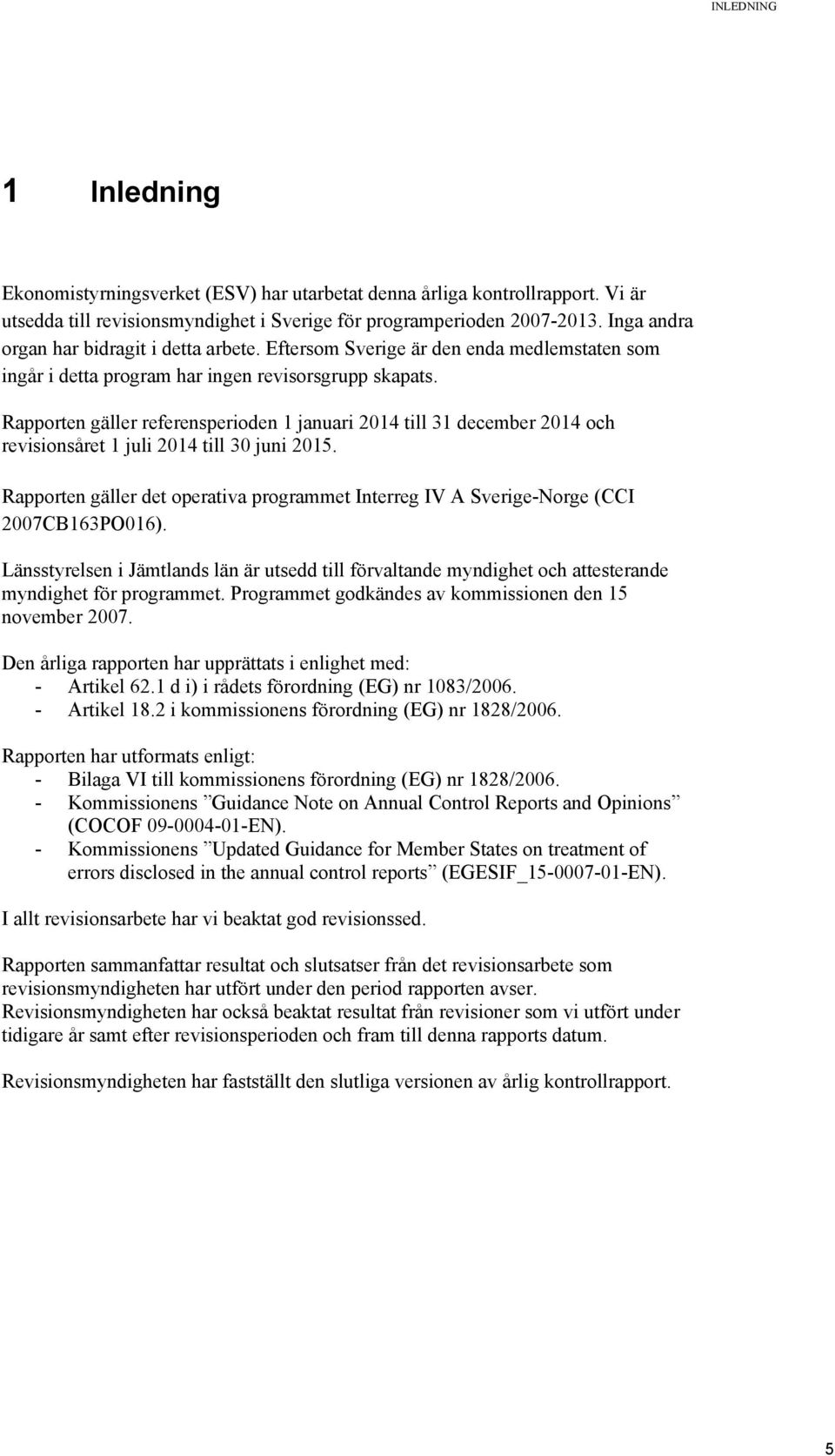 Rapporten gäller referensperioden 1 januari 2014 till 31 december 2014 och revisionsåret 1 juli 2014 till 30 juni 2015.