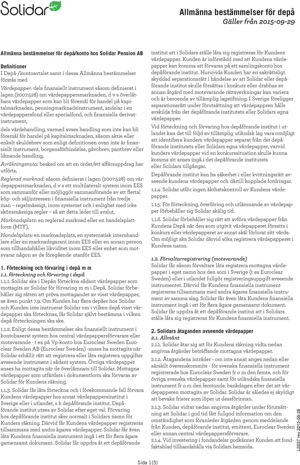penningmarknadsinstrument, andelar i en värdepappersfond eller specialfond, och finansiella derivatinstrument, dels värdehandling, varmed avses handling som inte kan bli föremål för handel på