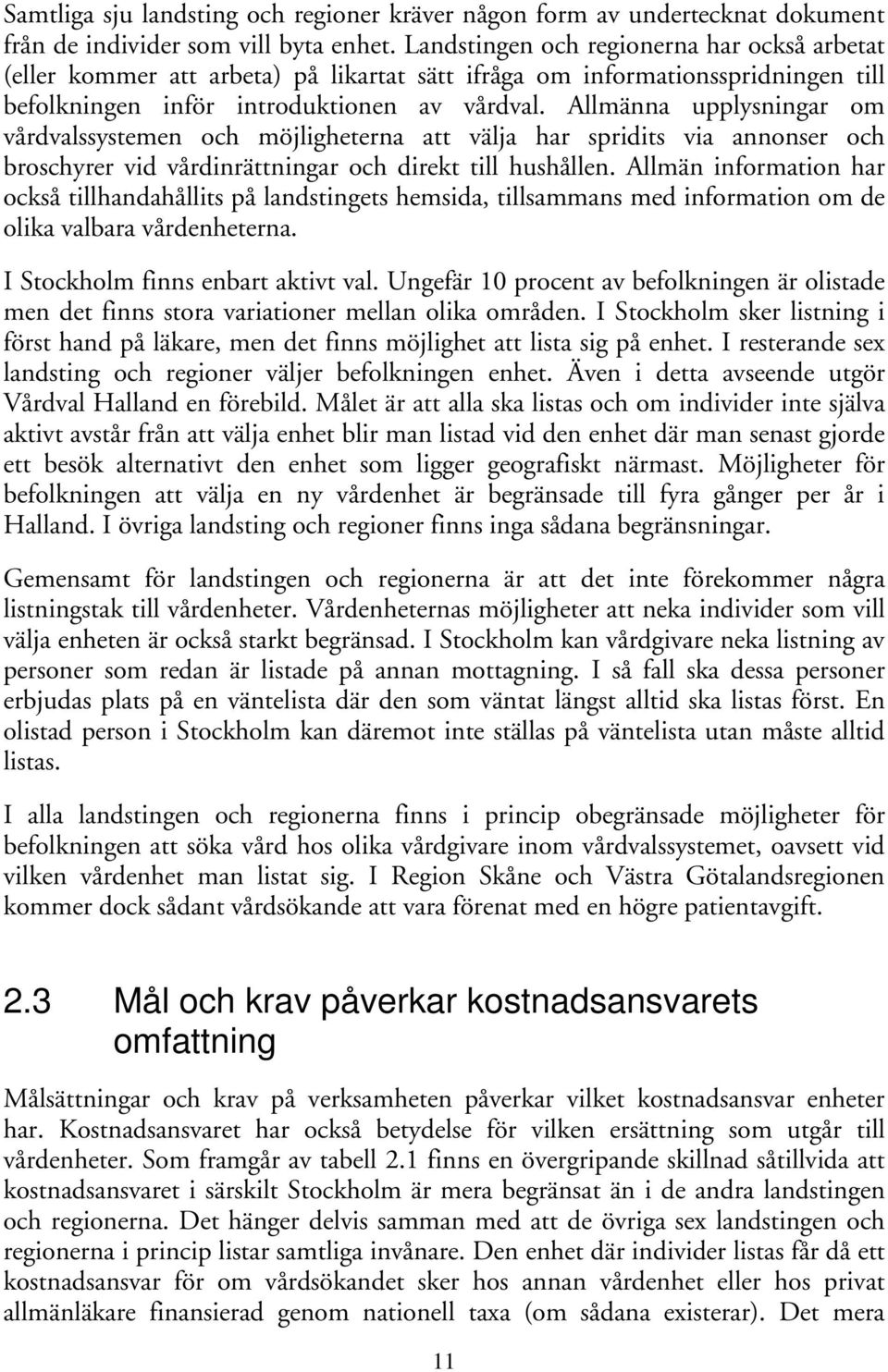 Allmänna upplysningar om vårdvalssystemen och möjligheterna att välja har spridits via annonser och broschyrer vid vårdinrättningar och direkt till hushållen.