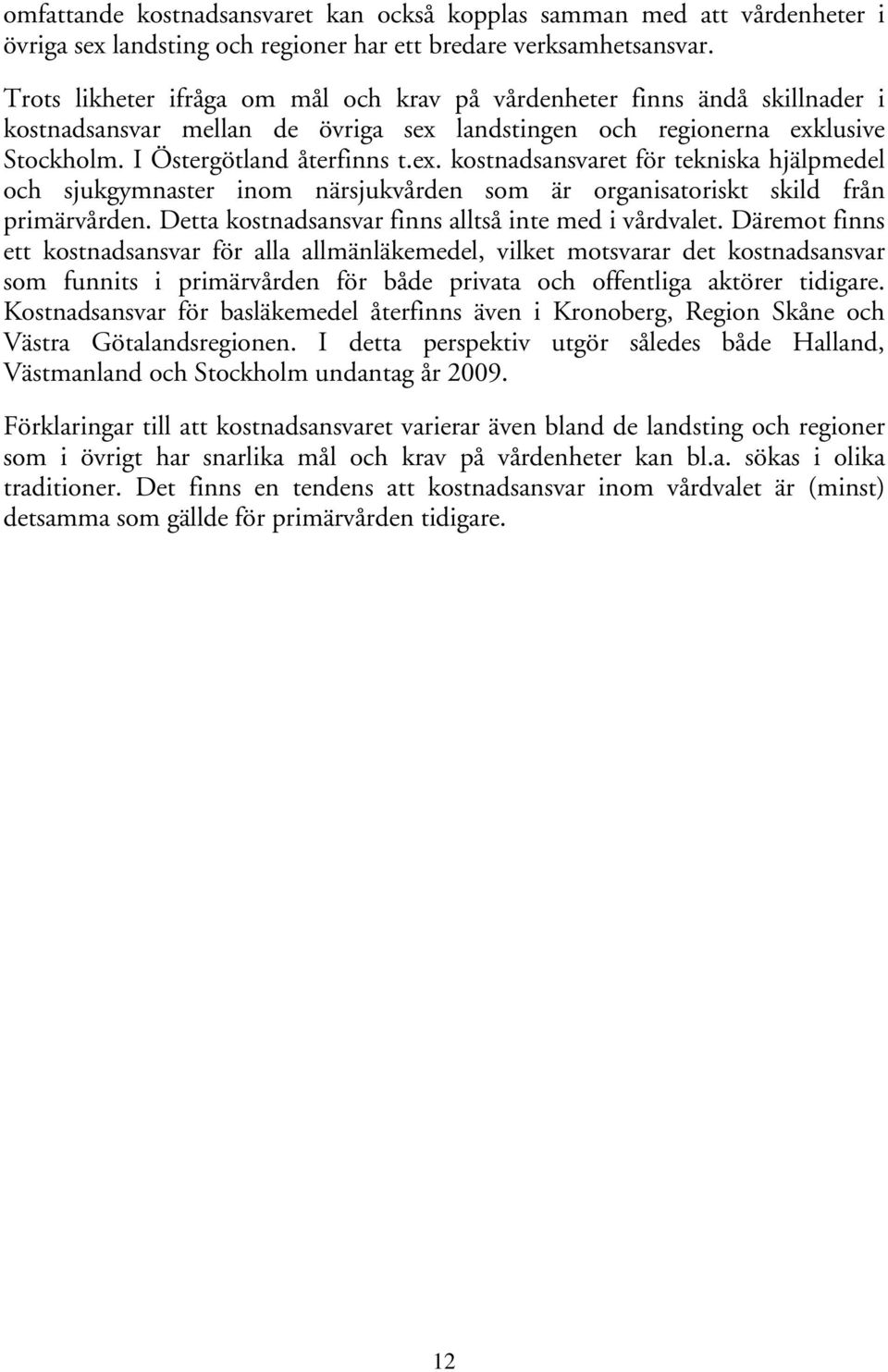 landstingen och regionerna exklusive Stockholm. I Östergötland återfinns t.ex. kostnadsansvaret för tekniska hjälpmedel och sjukgymnaster inom närsjukvården som är organisatoriskt skild från primärvården.