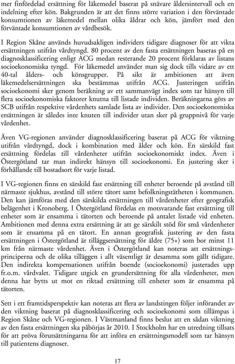 I Region Skåne används huvudsakligen individers tidigare diagnoser för att vikta ersättningen utifrån vårdtyngd.