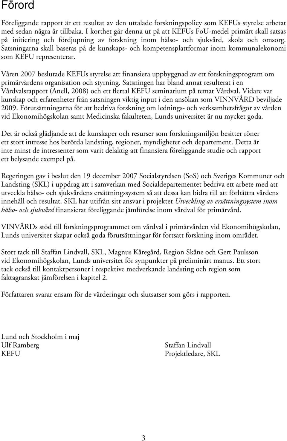 Satsningarna skall baseras på de kunskaps- och kompetensplattformar inom kommunalekonomi som KEFU representerar.