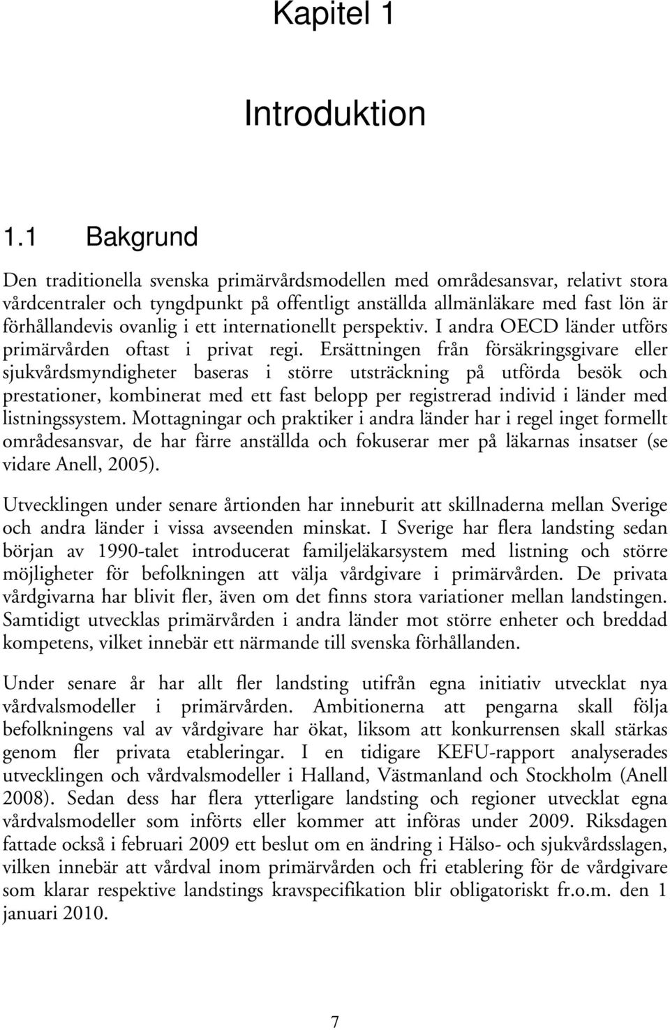 ett internationellt perspektiv. I andra OECD länder utförs primärvården oftast i privat regi.