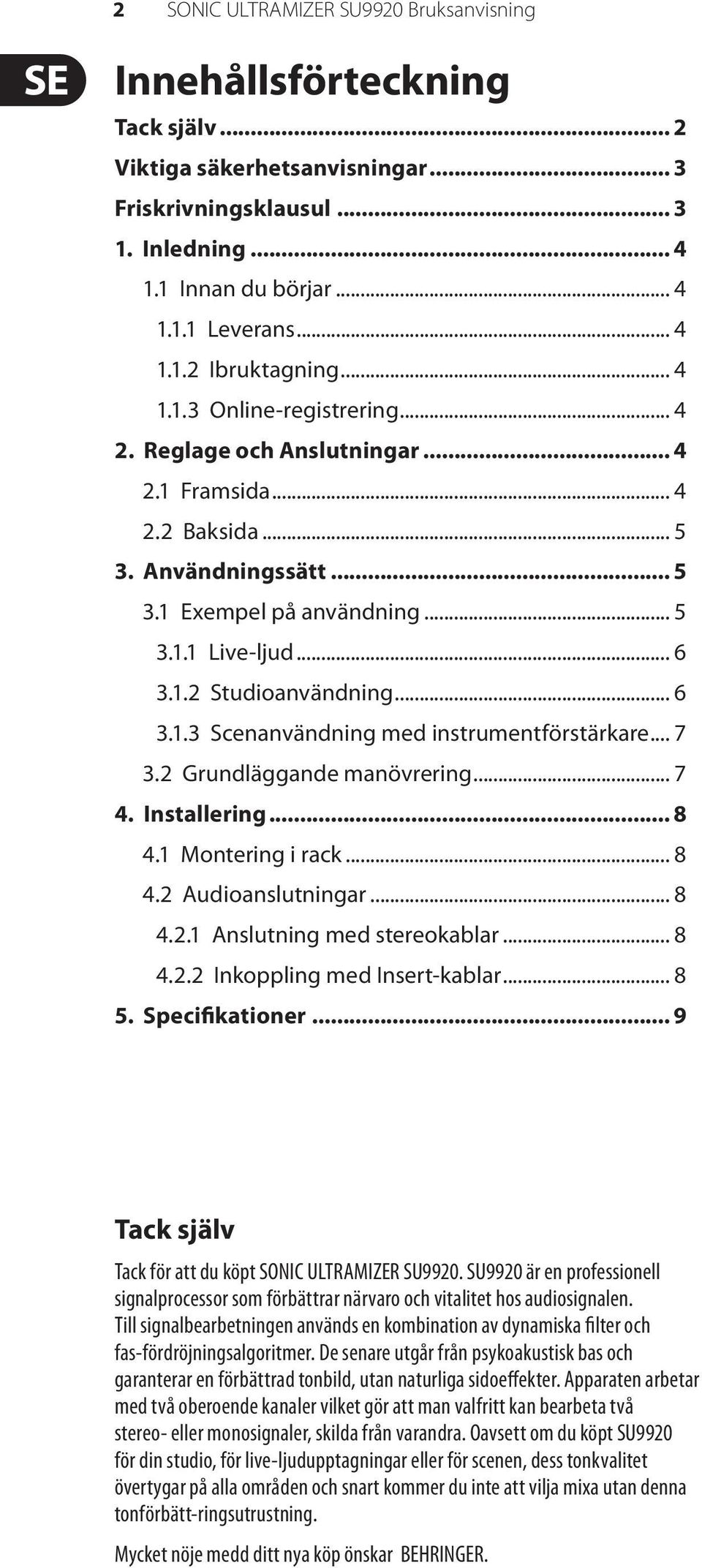 .. 6 3.1.2 Studioanvändning... 6 3.1.3 Scenanvändning med instrumentförstärkare... 7 3.2 Grundläggande manövrering... 7 4. Installering... 8 4.1 Montering i rack... 8 4.2 Audioanslutningar... 8 4.2.1 Anslutning med stereokablar.