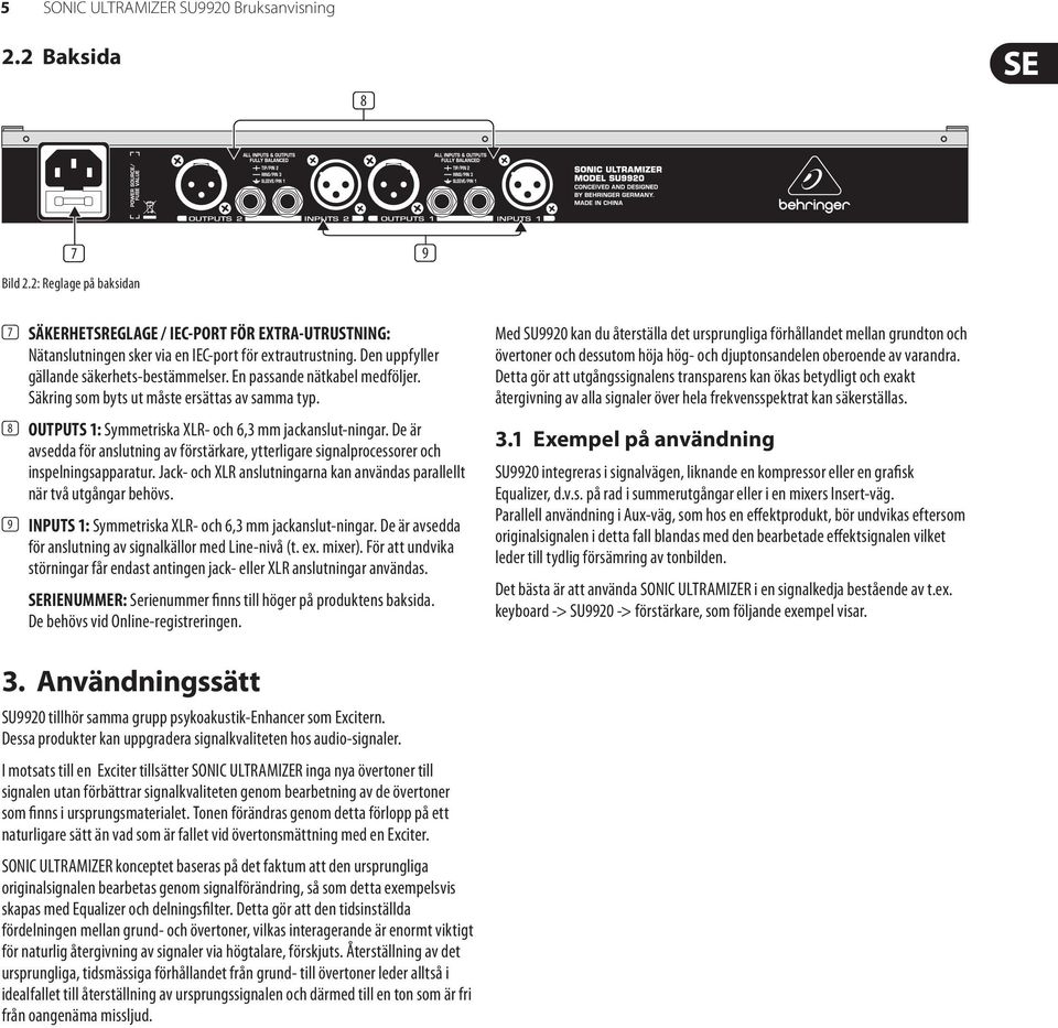 En passande nätkabel medföljer. Säkring som byts ut måste ersättas av samma typ. (8) OUTPUTS 1: Symmetriska XLR- och 6,3 mm jackanslut-ningar.
