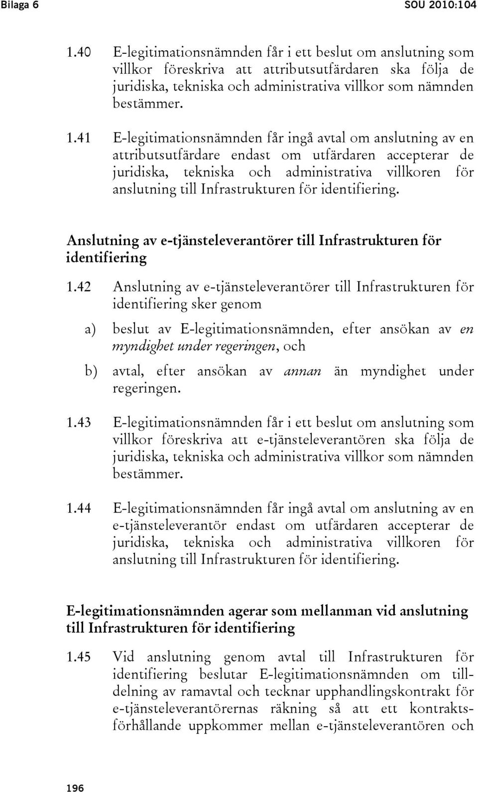 41 E-legitimationsnämnden får ingå avtal om anslutning av en attributsutfärdare endast om utfärdaren accepterar de juridiska, tekniska och administrativa villkoren för anslutning till Infrastrukturen