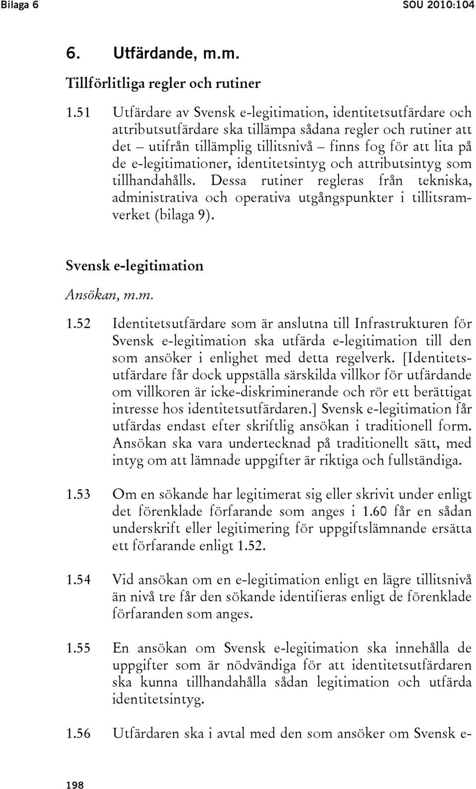 e-legitimationer, identitetsintyg och attributsintyg som tillhandahålls. Dessa rutiner regleras från tekniska, administrativa och operativa utgångspunkter i tillitsramverket (bilaga 9).